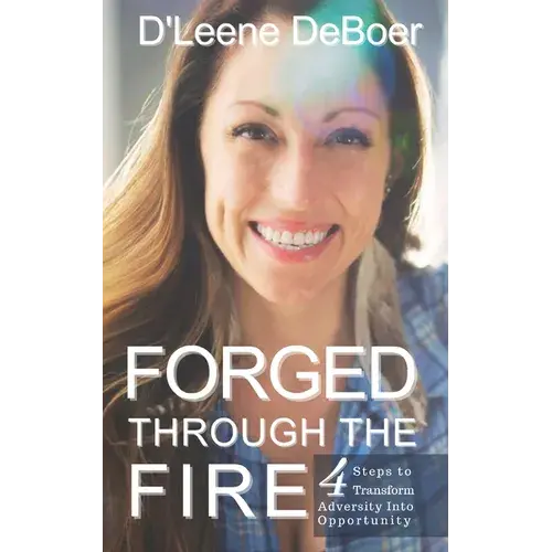 Forged Through The Fire: 4 Steps To Transform Adversity Into Opportunity - Paperback 1