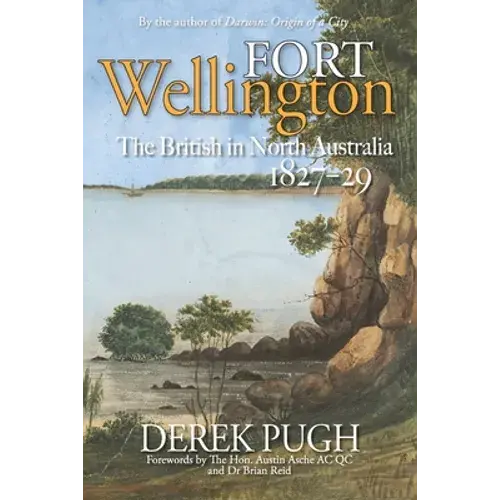 Fort Wellington: The British In North Australia 1827-29 - Paperback 1