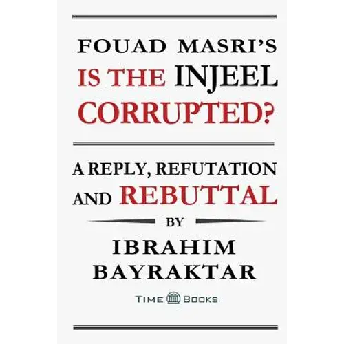 Fouad Masri's Is The Injeel Corrupted?: A Reply, Refutation And Rebuttal - Paperback 1