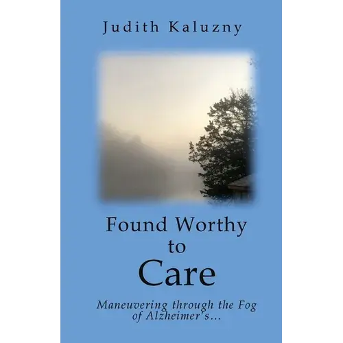 Found Worthy To Care; Maneuvering Through The Fog Of Alzheimer's - Paperback 1