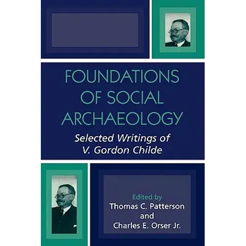 Foundations Of Social Archaeology: Selected Writings Of V. Gordon Childe - Paperback 1