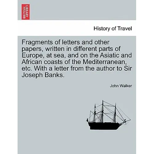 Fragments Of Letters And Other Papers, Written In Different Parts Of Europe, At Sea, And On The Asiatic And African Coasts Of The Mediterranean, Etc. - Paperback 1
