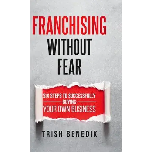 Franchising Without Fear: Six Steps To Successfully Buying Your Own Business - Hardcover 1