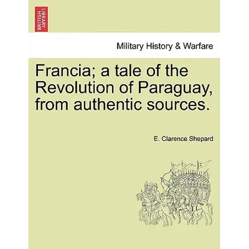 Francia; A Tale Of The Revolution Of Paraguay, From Authentic Sources. - Paperback 1