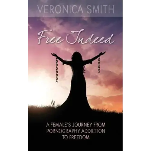 Free Indeed: A Female's Journey From Pornography Addiction To Freedom - Paperback 1
