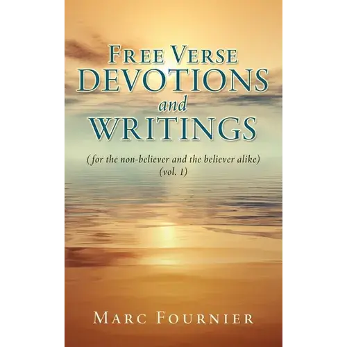 Free Verse Devotions And Writings: (For The Non-Believer And The Believer Alike) (Vol. 1) - Hardcover 1