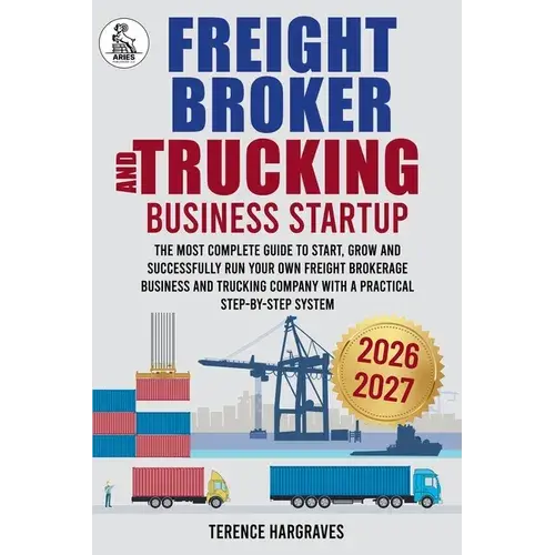 Freight Broker And Trucking Company Business: The Most Complete Guide To Start, Grow And Successfully Run Your Own Freight Brokerage Business And Truc - Paperback 1