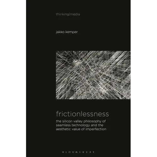 Frictionlessness: The Silicon Valley Philosophy Of Seamless Technology And The Aesthetic Value Of Imperfection - Paperback 1