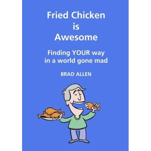Fried Chicken Is Awesome - Finding Your Way In A World Gone Mad - Paperback 1