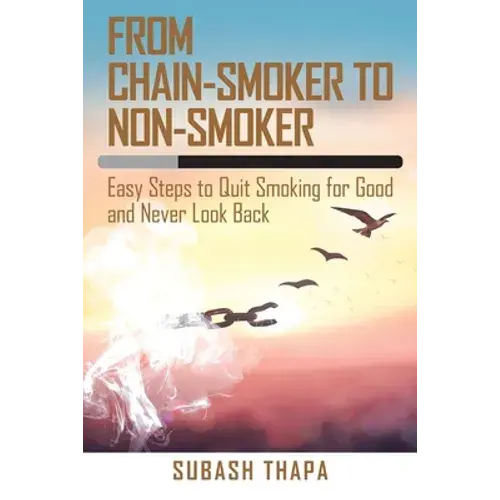 From Chain-Smoker To Non-Smoker: Easy Steps To Quit Smoking For Good And Never Look Back - Paperback 1