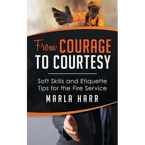 From Courage To Courtesy: Soft Skills And Etiquette Tips For The Fire Service - Paperback 1