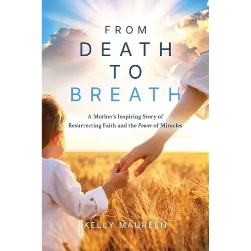 From Death To Breath: A Mother's Inspiring Story Of Resurrecting Faith And The Power Of Miracles - Paperback 1