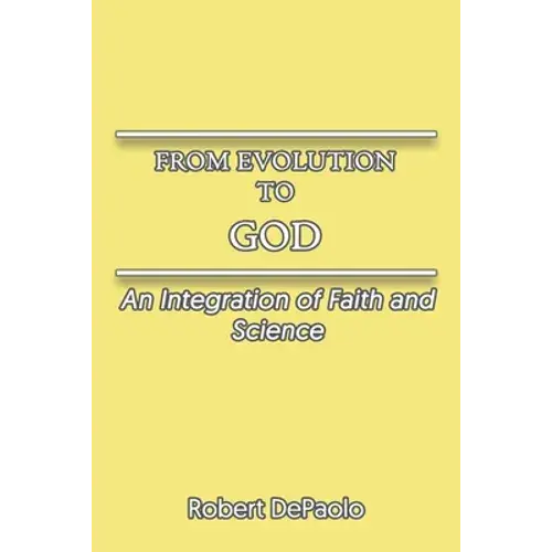 From Evolution To God: An Integration Of Faith And Science - Paperback 1