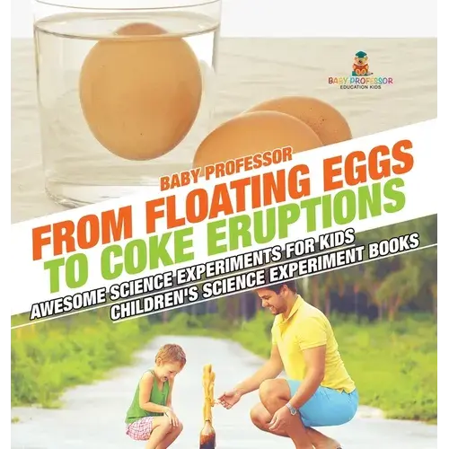 From Floating Eggs To Coke Eruptions - Awesome Science Experiments For Kids Children's Science Experiment Books - Hardcover 1