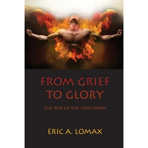 From Grief To Glory: The Rise Of The Centurion - Paperback 1