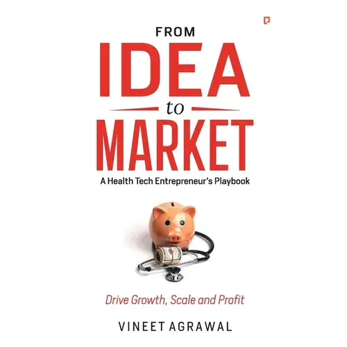 From Idea To Market: " A Health Tech Entrepreneur's Playbook, Drive Growth, Scale And Profit " - Paperback 1