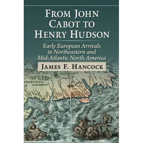 From John Cabot To Henry Hudson: Early European Arrivals In Northeastern And Mid-Atlantic North America - Paperback 1