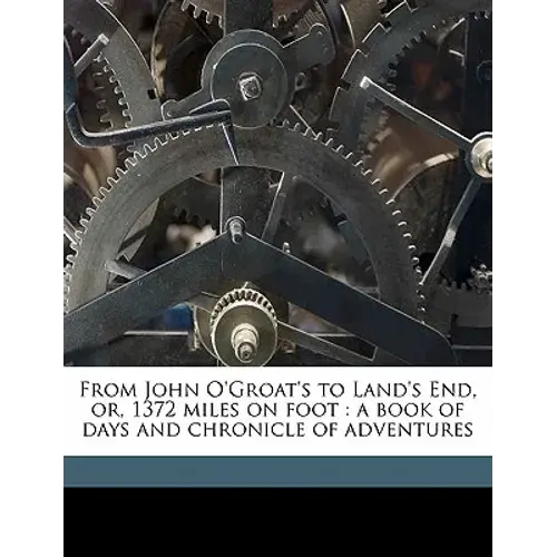 From John O'groat's To Land's End, Or, 1372 Miles On Foot: A Book Of Days And Chronicle Of Adventures - Paperback 1