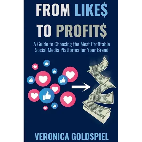 From Likes To Profits: A Guide To Choosing The Most Profitable Social Media Platforms For Your Brand (Small Business Wealth Marketing Series) - Paperback 1