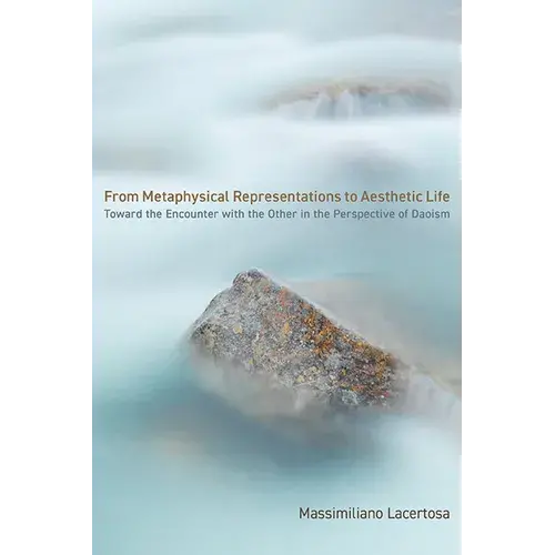 From Metaphysical Representations To Aesthetic Life: Toward The Encounter With The Other In The Perspective Of Daoism - Hardcover 1