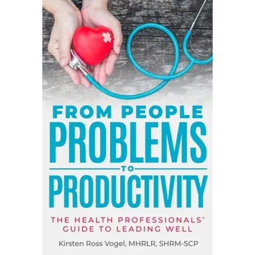 From People Problems To Productivity: The Health Professionals' Guide To Leading Well - Paperback 1