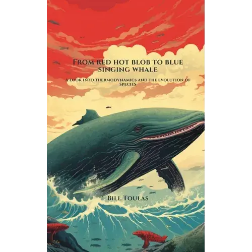 From Red Hot Blob To Blue Singing Whale: A Look Into Thermodynamics And The Evolution Of Species - Paperback 1