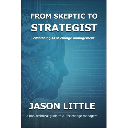 From Skeptic To Strategist: Embracing Ai In Change Management: A Non-Technical Guide To Ai For Change Managers - Paperback 1