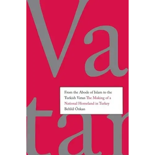 From The Abode Of Islam To The Turkish Vatan: The Making Of A National Homeland In Turkey - Paperback 1