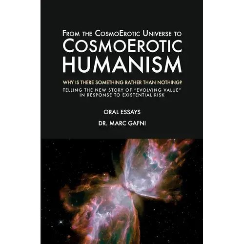 From The Cosmoerotic Universe To Cosmoerotic Humanism: Why Is There Something Rather Than Nothing: Telling The New Story Of Evolving Value In Response - Paperback 1