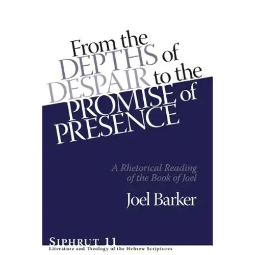 From The Depths Of Despair To The Promise Of Presence: A Rhetorical Reading Of The Book Of Joel - Hardcover 1