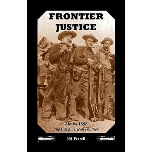 Frontier Justice: Alaska 1898--The Last American Frontier - Paperback 1