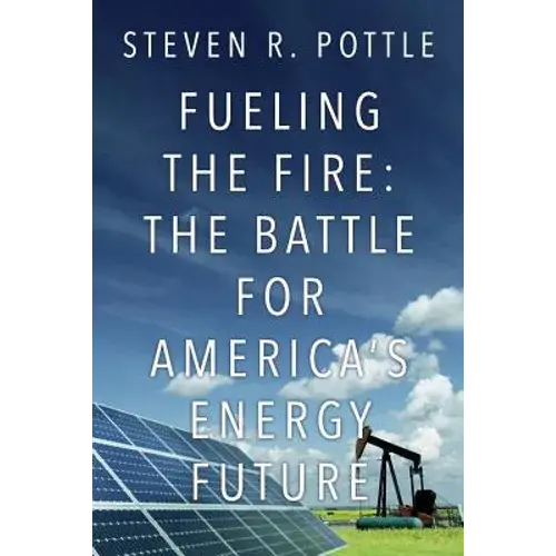 Fueling The Fire: The Battle For America's Energy Future - Paperback 1