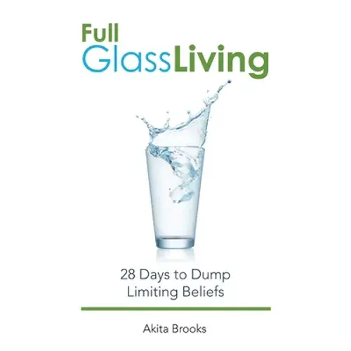 Full Glass Living: 28 Days To Dump Limiting Beliefs - Paperback 1