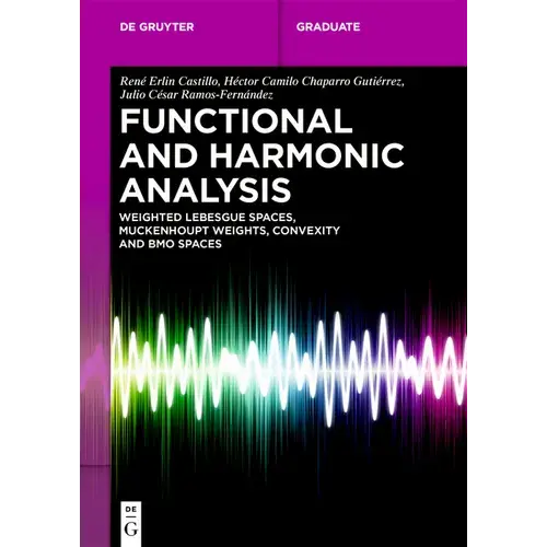 Functional And Harmonic Analysis: Weighted Lebesgue Spaces, Muckenhoupt Weights, Convexity And Bmo Spaces - Paperback 1