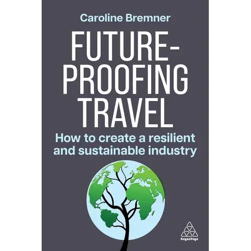 Future-Proofing Travel: How To Create A Resilient And Sustainable Industry - Paperback 1