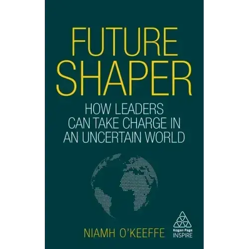 Future Shaper: How Leaders Can Take Charge In An Uncertain World - Paperback 1