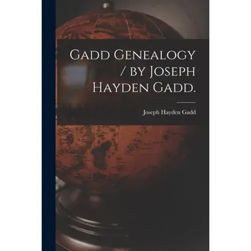 Gadd Genealogy / By Joseph Hayden Gadd. - Paperback 1