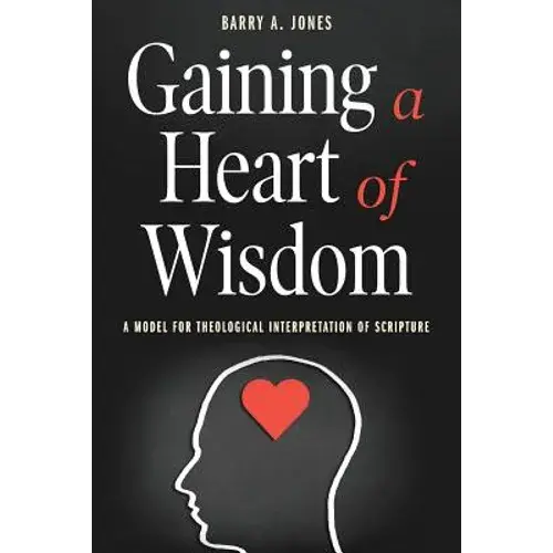 Gaining A Heart Of Wisdom: A Model For Theological Interpretation Of Scripture - Paperback 1