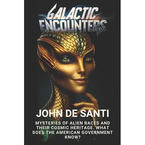 Galactic Encounters: Mysteries Of Alien Races And Their Cosmic Heritage: Toward The Galactic Federation: The Destiny Of Humanity - Paperback 1
