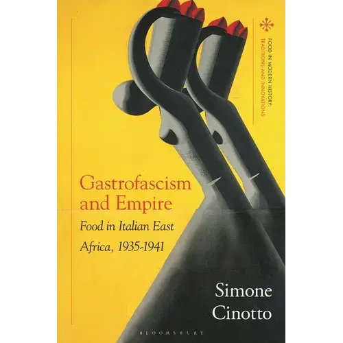 Gastrofascism And Empire: Food In Italian East Africa, 1935-1941 - Paperback 1