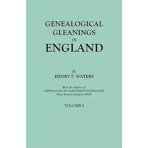 Genealogical Gleanings In England. Abstracts Of Wills Relating To Early American Families, With Genealogical Notes And Pedigrees Constructed From The - Paperback 1