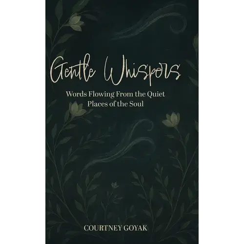Gentle Whispers: Words Flowing From The Quiet Places Of The Soul - Hardcover 1