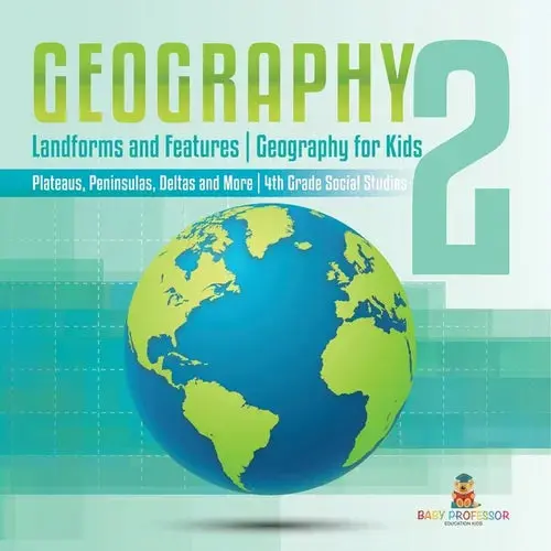 Geography 2 - Landforms And Features Geography For Kids - Plateaus, Peninsulas, Deltas And More 4Th Grade Children's Science Education Books - Paperback 1