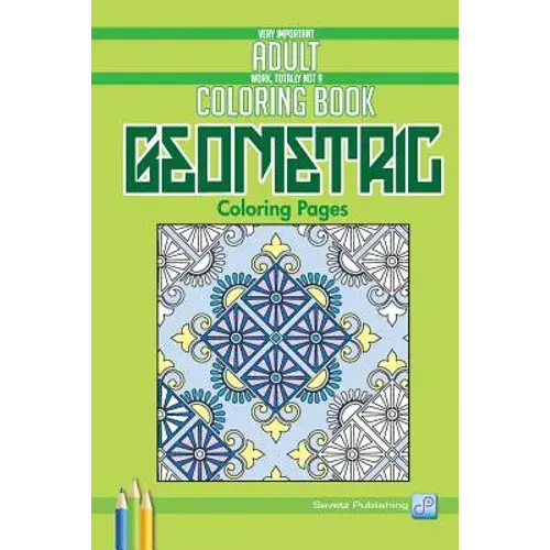 Geometric Coloring Pages: Very Important Adult Work, Totally Not A Coloring Book - Paperback 1