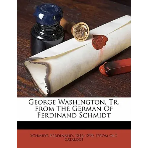 George Washington, Tr. From The German Of Ferdinand Schmidt - Paperback 1