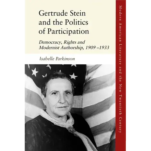 Gertrude Stein And The Politics Of Participation: Democracy, Rights And Modernist Authorship, 1909-1933 - Hardcover 1