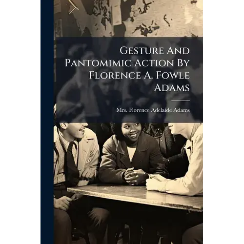 Gesture And Pantomimic Action By Florence A. Fowle Adams - Paperback 1