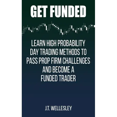Get Funded: Learn High Probability Day Trading Methods To Pass Prop Firm Challenges And Become A Funded Trader - Paperback 1