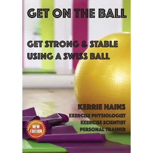 Get On The Ball: Get Strong & Stable Using A Swiss Ball - Paperback 1