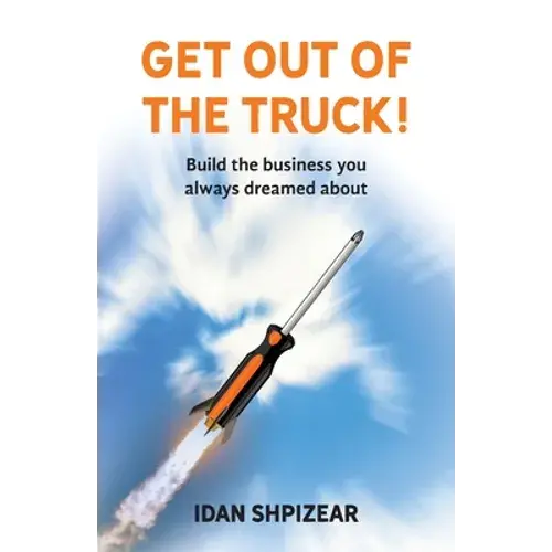 Get Out Of The Truck: Build The Business You Always Dreamed About - Paperback 1